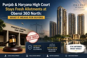 Punjab & Haryana High Court Stays Fresh Allotments at Oberoi 360 North